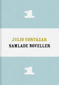 Julio Cortázar Samlade noveller 1