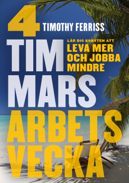 Timothy Ferriss 4-timmars arbetsvecka: Konsten att leva mer och jobba mindre