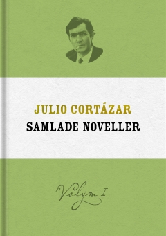 Julio Cortázar Samlade noveller ~ Volym I