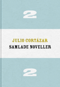 Julio Cortázar Samlade noveller 2