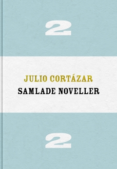 Julio Cortázar Samlade noveller 2