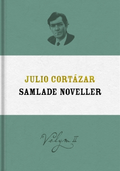 Julio Cortázar Samlade noveller ~ Volym II